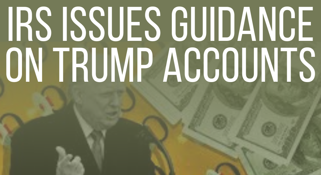 IRS issues guidance on Trump accounts