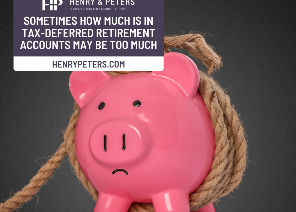 Sometimes how much is in tax-deferred retirement accounts may be too much